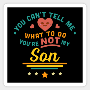 You Can't Tell Me What To Do You're Not My Son Sticker